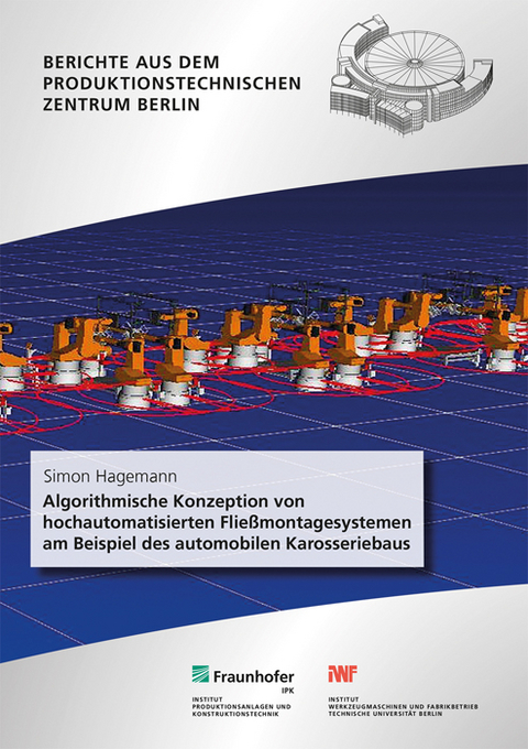 Algorithmische Konzeption von hochautomatisierten Fließmontagesystemen am Beispiel des automobilen Karosseriebaus - Simon Hagemann