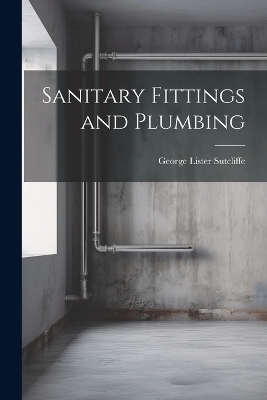 Sanitary Fittings and Plumbing - George Lister Sutcliffe