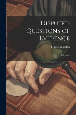 Disputed Questions of Evidence - Wharton Francis