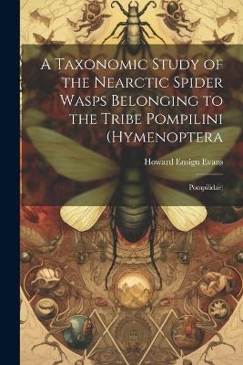 A Taxonomic Study of the Nearctic Spider Wasps Belonging to the Tribe Pompilini (Hymenoptera - Howard Ensign Evans
