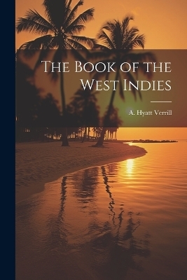 The Book of the West Indies - Verrill A Hyatt (Alpheus Hyatt)