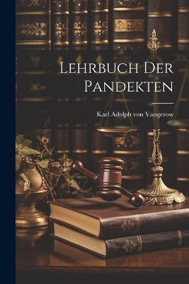 Lehrbuch der Pandekten - Karl Adolph von Vangerow