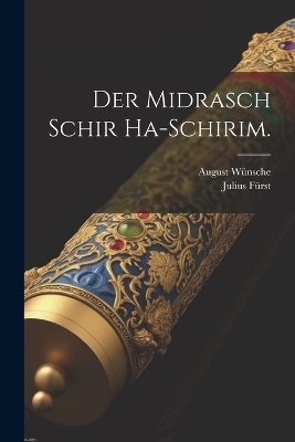 Der Midrasch Schir Ha-Schirim. - August W&uuml;nsche, Julius F&uuml;rst