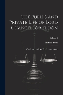 The Public and Private Life of Lord Chancellor Eldon