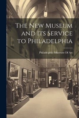 The New Museum and Its Service to Philadelphia - 