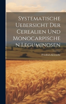 Systematische Uebersicht der Cerealien und Monocarpischen Leguminosen - Friedrich K&ouml;rnicke