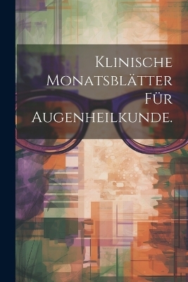 Klinische Monatsblätter für Augenheilkunde.