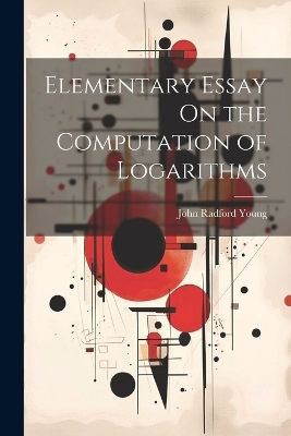 Elementary Essay On the Computation of Logarithms - John Radford Young