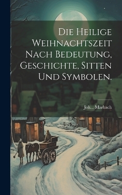 Die heilige Weihnachtszeit nach Bedeutung, Geschichte, Sitten und Symbolen.