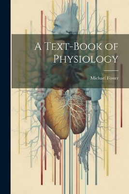 A Text-Book of Physiology - Michael Foster