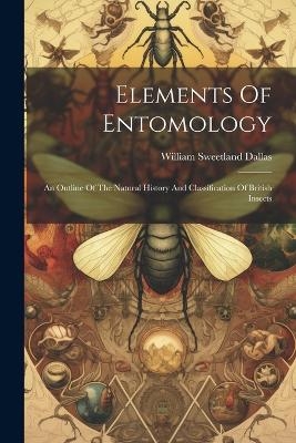 Elements Of Entomology - William Sweetland Dallas