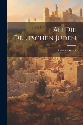 An Die Deutschen Juden - Moritz Lazarus
