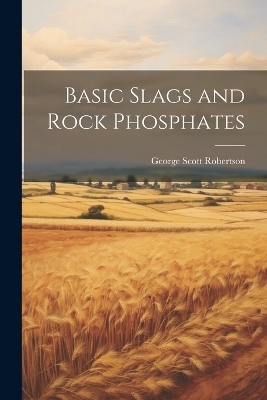 Basic Slags and Rock Phosphates - Robertson George Scott