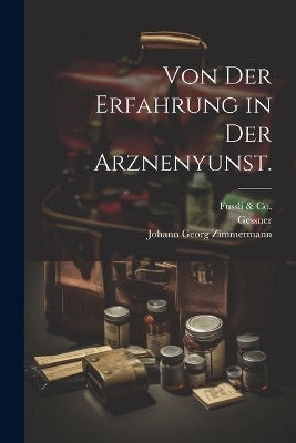 Von der Erfahrung in der Arznenyunst. - Johann Georg Zimmermann,  ORell,  Gessner