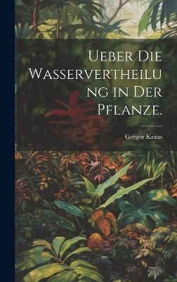 Ueber die Wasservertheilung in der Pflanze. - Gregor Kraus
