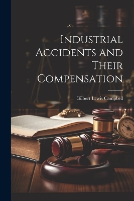 Industrial Accidents and Their Compensation - Gilbert Lewis Campbell