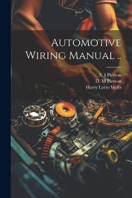 Automotive Wiring Manual .. - Harry Lorin Wells