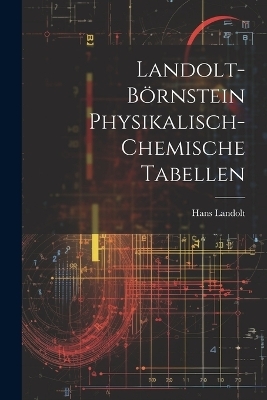 Landolt-B&ouml;rnstein Physikalisch-Chemische Tabellen - Hans Landolt