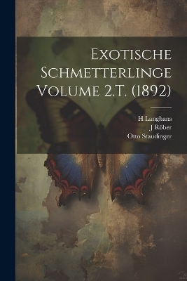 Exotische schmetterlinge Volume 2.T. (1892) - Otto Staudinger, Röber J