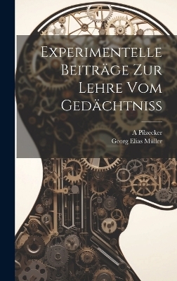Experimentelle Beitr&auml;ge Zur Lehre Vom Ged&auml;chtniss - Georg Elias M&uuml;ller, A Pilzecker