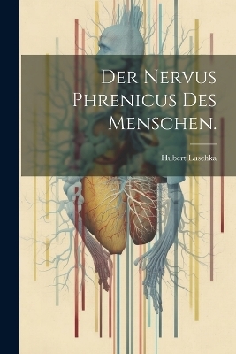 Der Nervus Phrenicus des Menschen. - Hubert Luschka