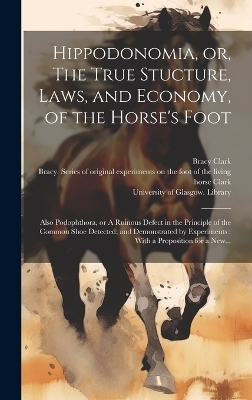 Hippodonomia, or, The True Stucture, Laws, and Economy, of the Horse's Foot [electronic Resource]