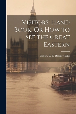 Visitors' Hand Book, Or How to See the Great Eastern