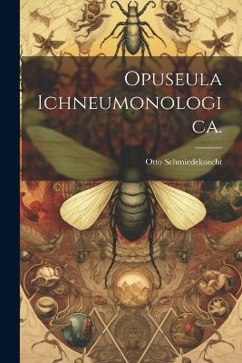 Opuseula Ichneumonologica. - Otto Schmiedeknecht