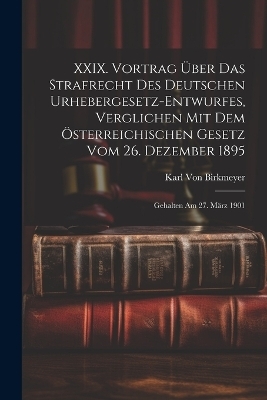 XXIX. Vortrag Über Das Strafrecht Des Deutschen Urhebergesetz-Entwurfes, Verglichen Mit Dem Österreichischen Gesetz Vom 26. Dezember 1895