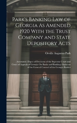 Park's Banking Law of Georgia As Amended 1920 With the Trust Company and State Depository Acts