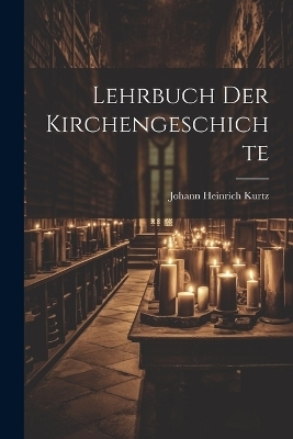 Lehrbuch Der Kirchengeschichte - Johann Heinrich Kurtz