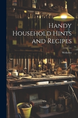 Handy Household Hints and Recipes -  Wehrley