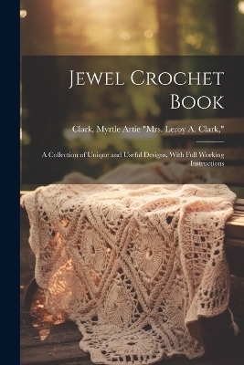 Jewel Crochet Book; a Collection of Unique and Useful Designs, With Full Working Instructions - 