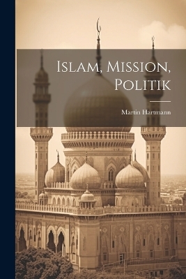 Islam, Mission, Politik - Martin Hartmann