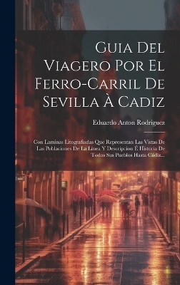 Guia Del Viagero Por El Ferro-carril De Sevilla &Agrave; Cadiz - Eduardo Anton Rodriguez