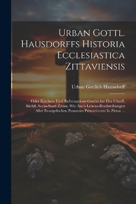 Urban Gottl. Hausdorffs Historia Ecclesiastica Zittaviensis