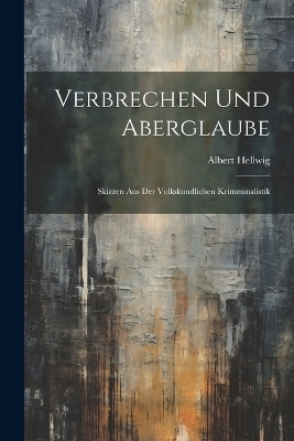 Verbrechen Und Aberglaube - Albert Hellwig