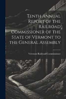 Tenth Annual Report of the Railroad Commissioner of the State of Vermont to the General Assembly