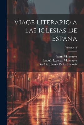 Viage literario a las iglesias de Espana; Volume 14 - Real Academia De La Historia, Joaqu&iacute;n Lorenzo Villanueva, Jaime Villanueva