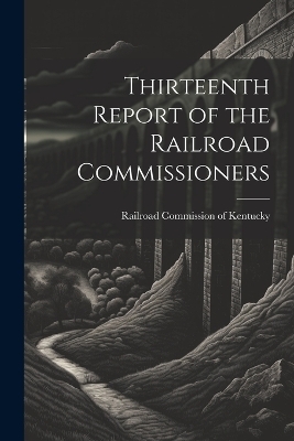 Thirteenth Report of the Railroad Commissioners