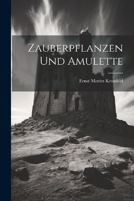 Zauberpflanzen Und Amulette - Ernst Moritz Kronfeld