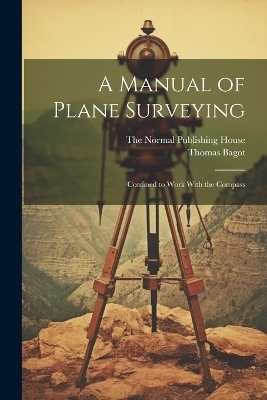 A Manual of Plane Surveying - Thomas Bagot