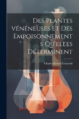 Des plantes v&eacute;n&eacute;neuses et des empoisonnements qu'elles d&eacute;terminent - Charles Ernest 1846-1897 Cornevin
