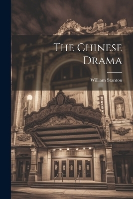 The Chinese Drama - William Stanton