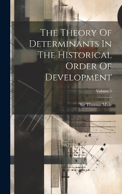 The Theory Of Determinants In The Historical Order Of Development; Volume 3 - Sir Thomas Muir