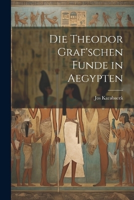 Die Theodor Graf'schen Funde in Aegypten