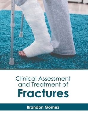 Clinical Assessment and Treatment of Fractures - Brandon Gomez