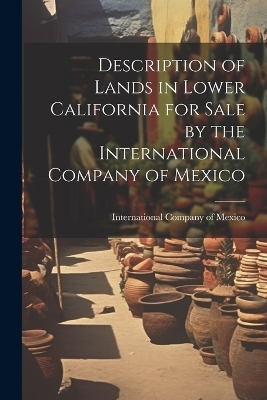 Description of Lands in Lower California for Sale by the International Company of Mexico