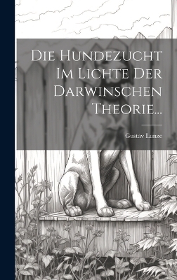 Die Hundezucht im Lichte der Darwinschen Theorie... - Gustav Lunze