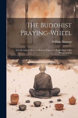The Buddhist Praying-wheel - Simpson William